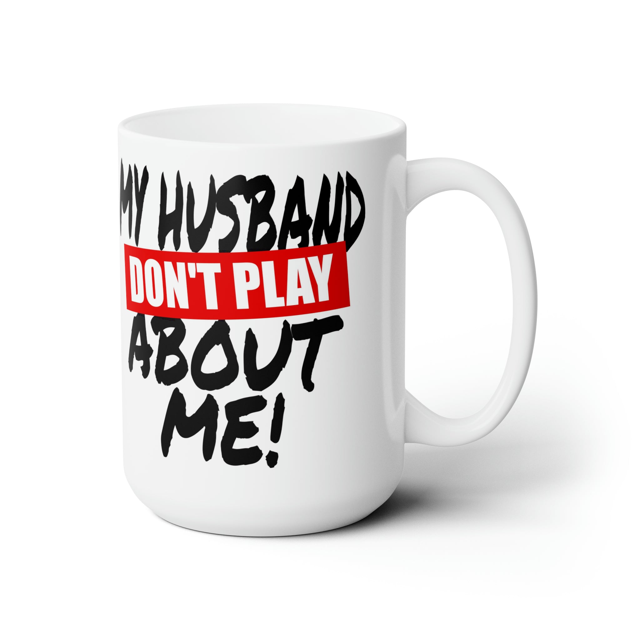 My Husband Don't Play Ceramic Mug 15oz