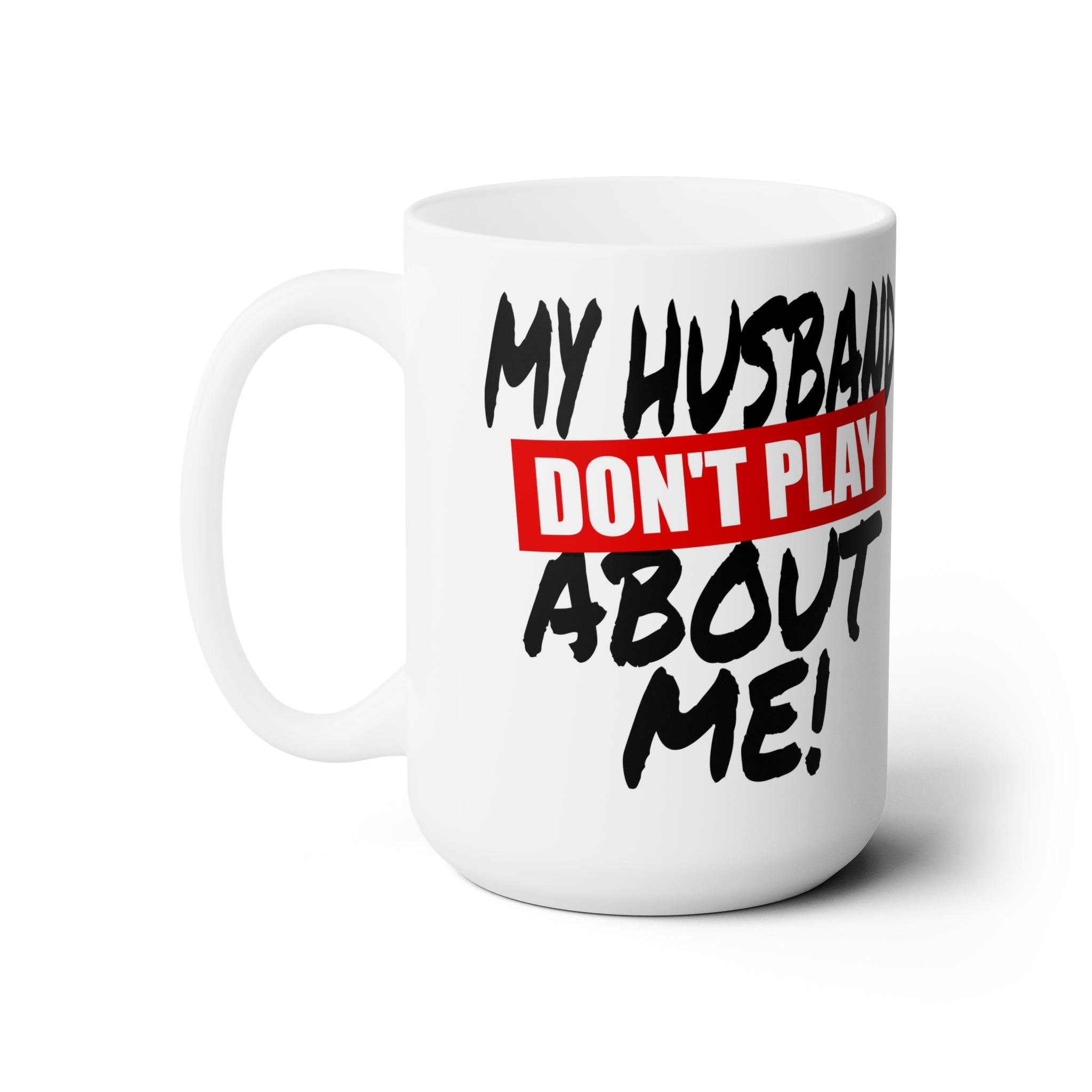 My Husband Don't Play Ceramic Mug 15oz
