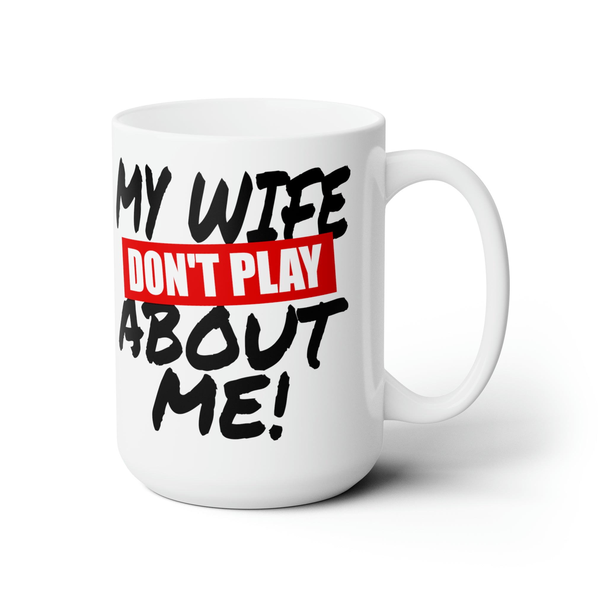 My Wife Don't Play Ceramic Mug 15oz