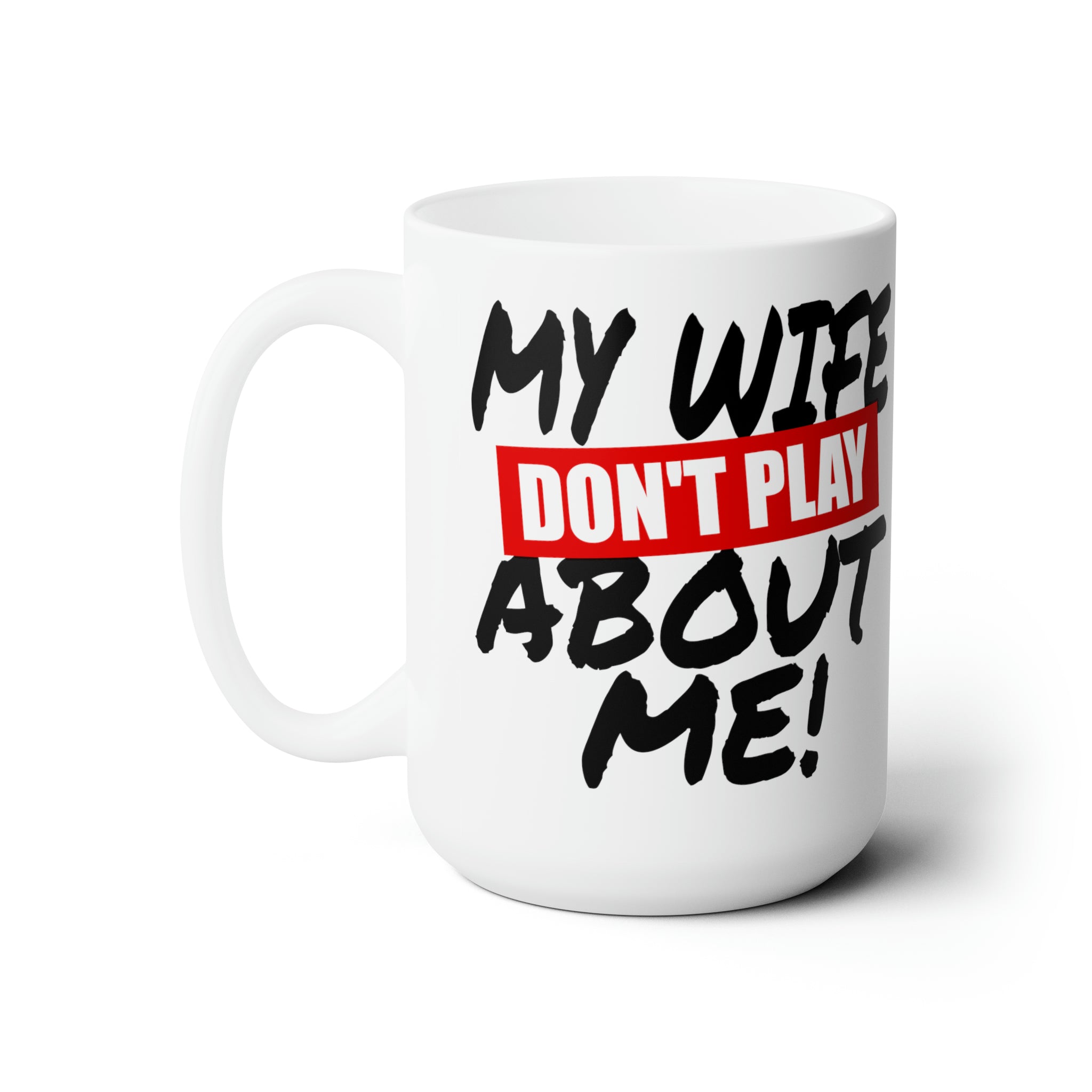 My Wife Don't Play Ceramic Mug 15oz